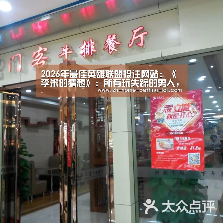 2026年最佳英雄联盟投注网站:《李米的猜想》:所有玩失踪的男人,都是渣男(图2) LoL投注网站