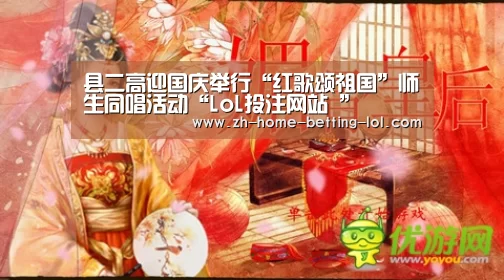 县二高迎国庆举行“红歌颂祖国”师生同唱活动“LoL投注网站 ”(图4) 2026年最佳英雄联盟投注网站